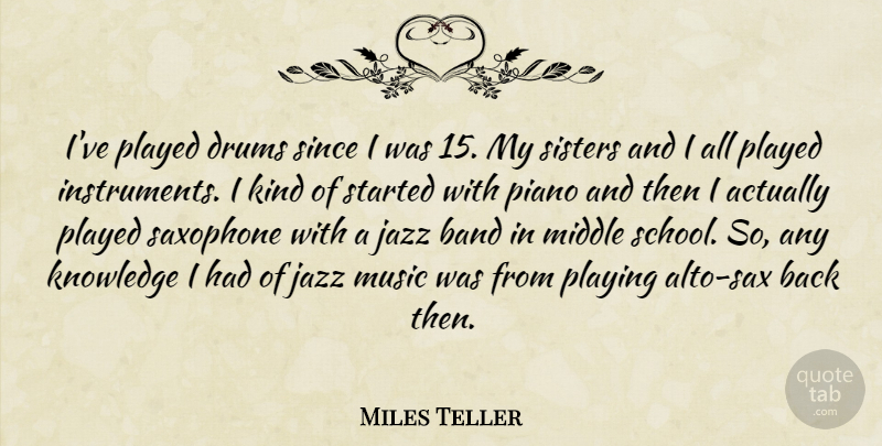Miles Teller Quote About School, Piano, Band: Ive Played Drums Since I...