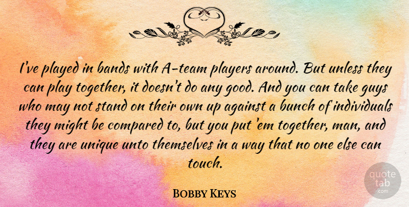 Bobby Keys Quote About Against, Bands, Bunch, Compared, Good: Ive Played In Bands With...