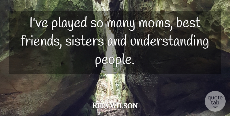Rita Wilson Quote About Mom, People, Understanding: Ive Played So Many Moms...