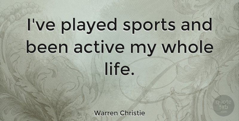 Warren Christie Quote About Life, Played, Sports: Ive Played Sports And Been...