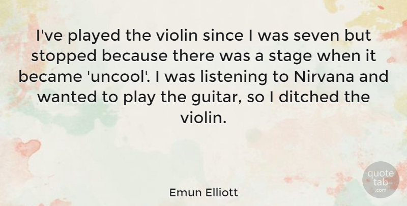 Emun Elliott Quote About Play, Guitar, Listening: Ive Played The Violin Since...