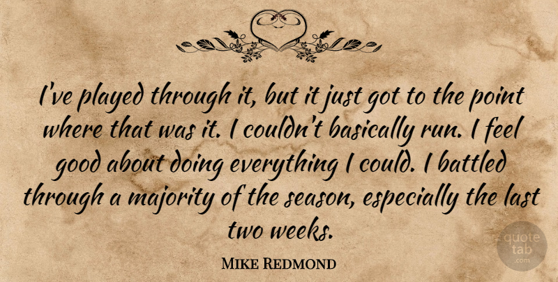 Mike Redmond Quote About Basically, Good, Last, Majority, Played: Ive Played Through It But...