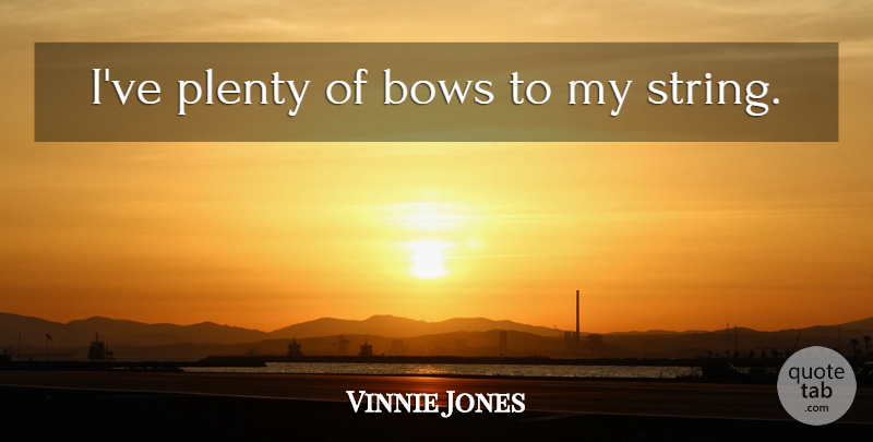 Vinnie Jones Quote About Bows, Strings, Plenty: Ive Plenty Of Bows To...