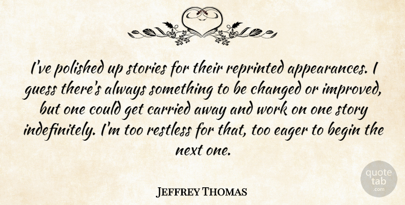 Jeffrey Thomas Quote About Carried, Changed, Guess, Next, Polished: Ive Polished Up Stories For...