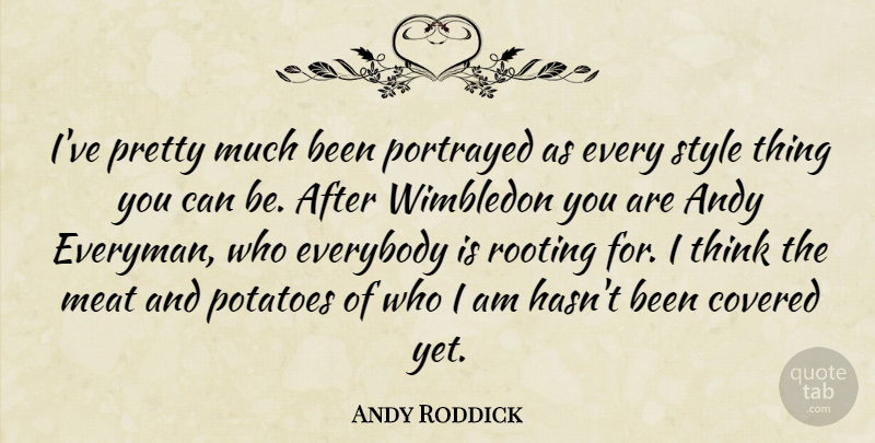 Andy Roddick Quote About Thinking, Who I Am, Style: Ive Pretty Much Been Portrayed...