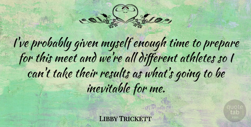 Libby Trickett Quote About Athlete, Preparation, Training: Ive Probably Given Myself Enough...
