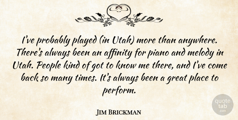 Jim Brickman Quote About Affinity, Great, Melody, People, Piano: Ive Probably Played In Utah...