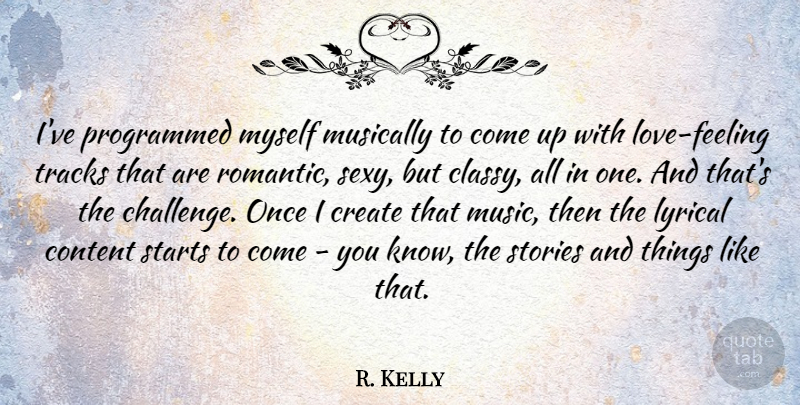 R. Kelly Quote About Romantic, Sexy, Track: Ive Programmed Myself Musically To...