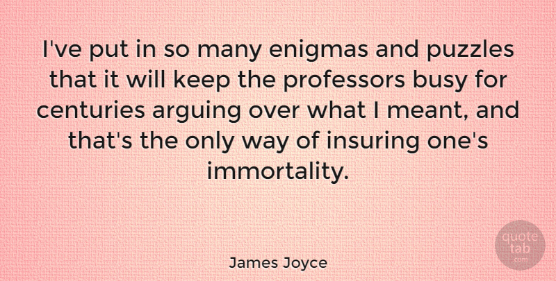 James Joyce Quote About Writing, Way, Arguing: Ive Put In So Many...