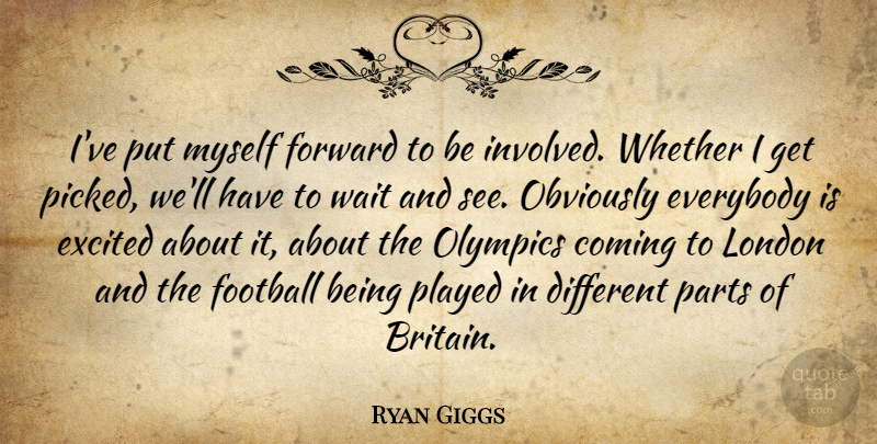 Ryan Giggs Quote About Football, Waiting, Olympics: Ive Put Myself Forward To...