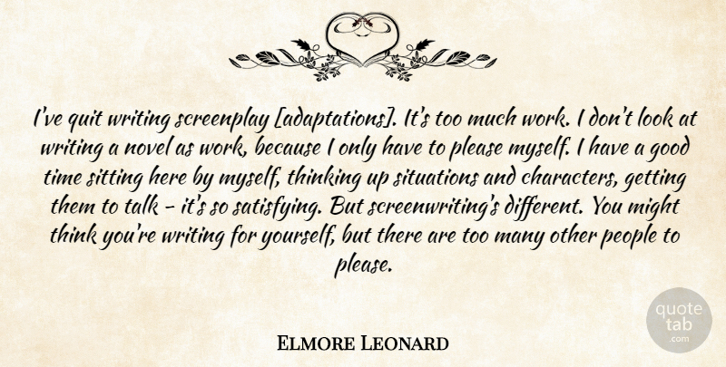 Elmore Leonard Quote About Character, Writing, Thinking: Ive Quit Writing Screenplay Adaptations...