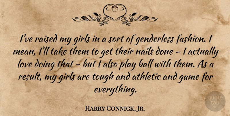 Harry Connick, Jr. Quote About Girl, Fashion, Mean: Ive Raised My Girls In...