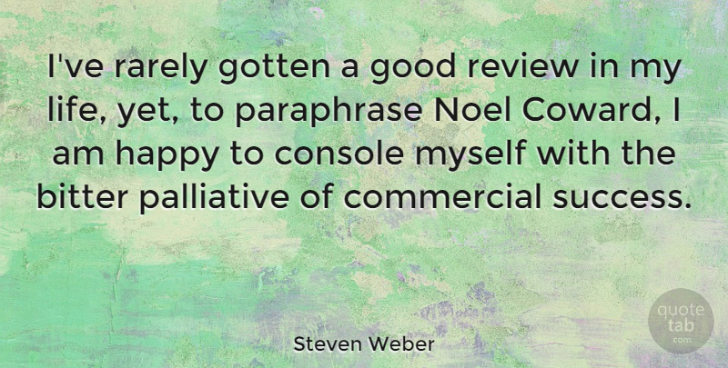 Steven Weber Quote About Coward, Noel, Bitter: Ive Rarely Gotten A Good...