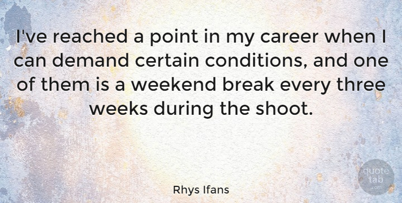 Rhys Ifans Quote About Break, Career, Certain, Demand, Point: Ive Reached A Point In...