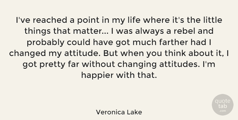 Veronica Lake Quote About Attitude, Thinking, Littles: Ive Reached A Point In...