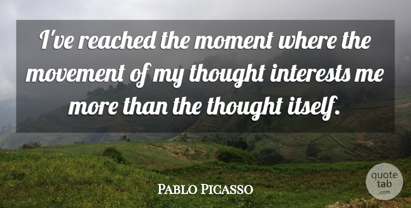Pablo Picasso Quote About Thinking, Movement, Moments: Ive Reached The Moment Where...