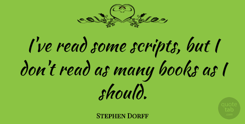 Stephen Dorff Quote About Book, Scripts, Should: Ive Read Some Scripts But...