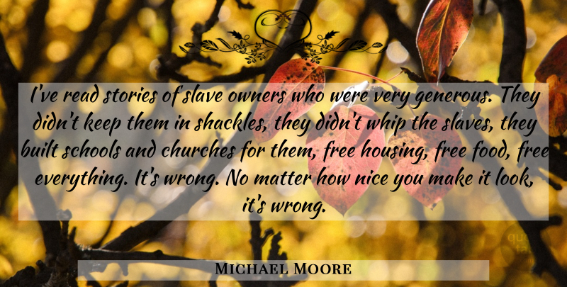 Michael Moore Quote About Nice, School, Slave Owners: Ive Read Stories Of Slave...