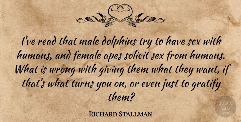 Richard Stallman Quote About Sex, Giving, Trying: Ive Read That Male Dolphins...