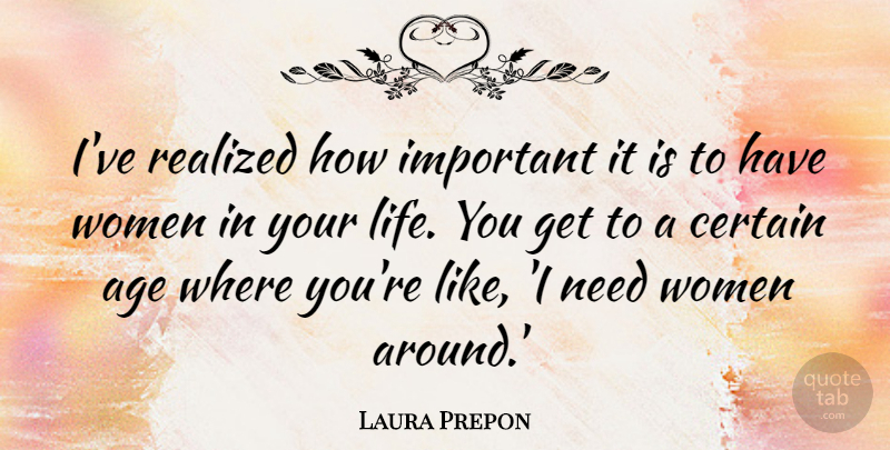Laura Prepon Quote About Age, Important, Needs: Ive Realized How Important It...