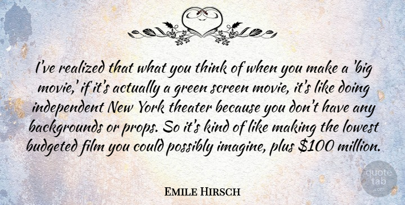 Emile Hirsch Quote About New York, Independent, Thinking: Ive Realized That What You...