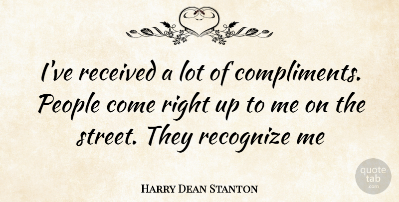 Harry Dean Stanton Quote About People, Compliment, Streets: Ive Received A Lot Of...