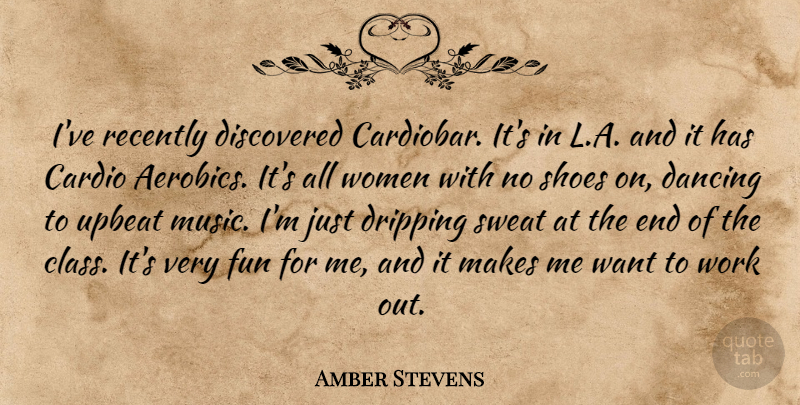 Amber Stevens Quote About Cardio, Dancing, Discovered, Fun, Music: Ive Recently Discovered Cardiobar Its...