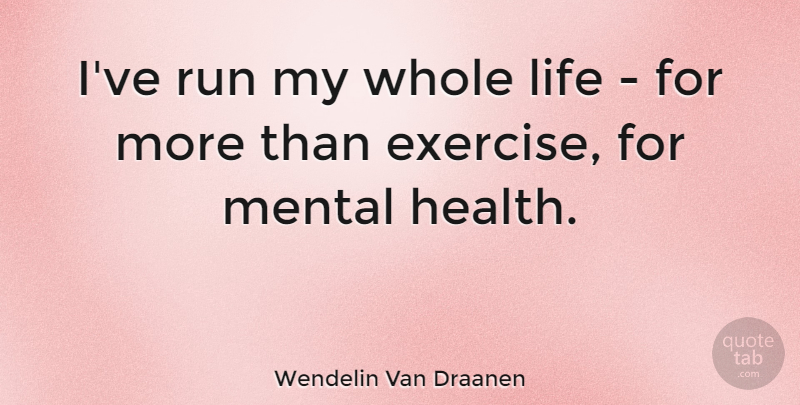Wendelin Van Draanen Quote About Health, Life, Mental, Run: Ive Run My Whole Life...