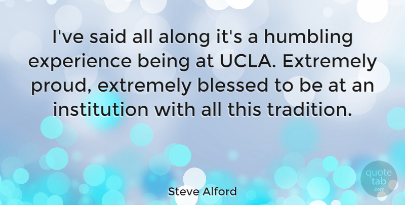 Steve Alford Quote About Along, Experience, Extremely, Humbling: Ive Said All Along Its...