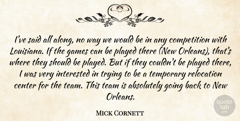 Mick Cornett Quote About Absolutely, Center, Competition, Games, Interested: Ive Said All Along No...