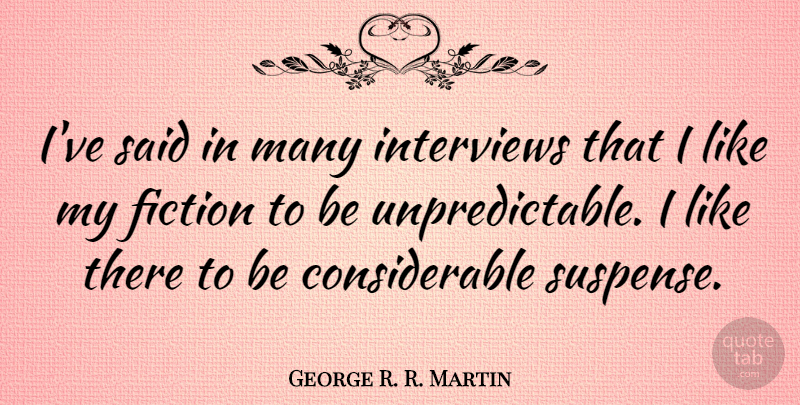 George R. R. Martin Quote About Interviews, Suspense, Fiction: Ive Said In Many Interviews...