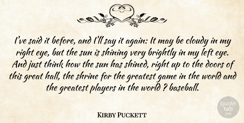 Kirby Puckett Quote About Brightly, Cloudy, Doors, Game, Great: Ive Said It Before And...