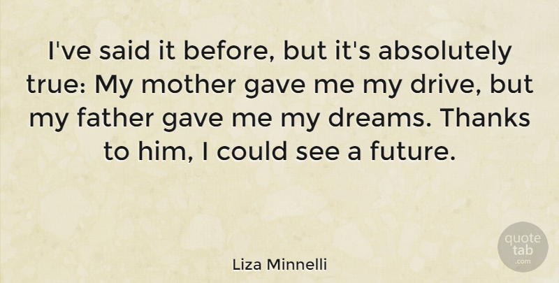 Liza Minnelli Quote About Dream, Mother, Father: Ive Said It Before But...