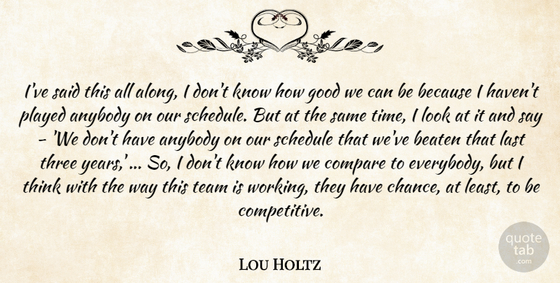 Lou Holtz Quote About Anybody, Beaten, Compare, Good, Last: Ive Said This All Along...