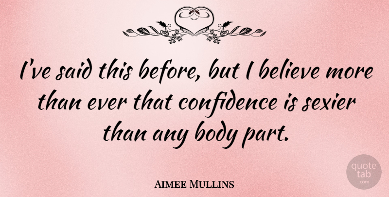 Aimee Mullins Quote About Believe, Body, I Believe: Ive Said This Before But...