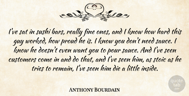 Anthony Bourdain Quote About Guy, Trying, Bars: Ive Sat In Sushi Bars...