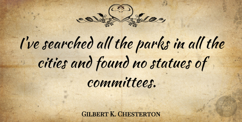 Gilbert K. Chesterton Quote About Inspirational, Cities, Parks: Ive Searched All The Parks...