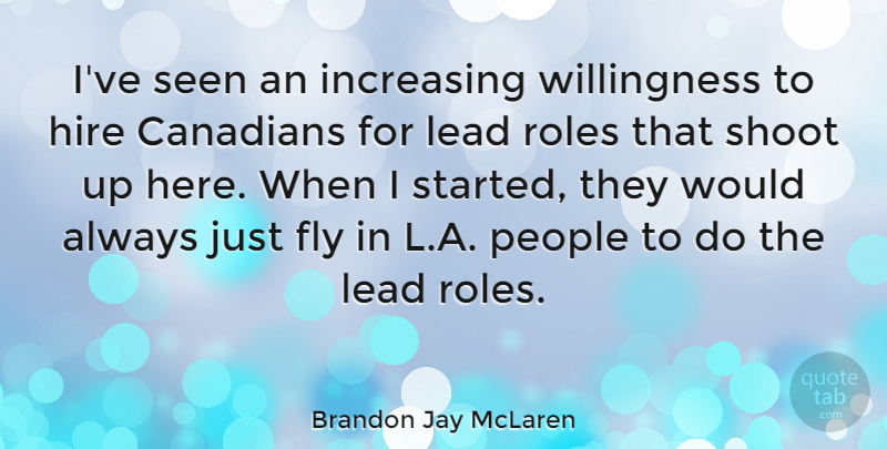 Brandon Jay McLaren Quote About Canadians, Increasing, People, Roles, Seen: Ive Seen An Increasing Willingness...