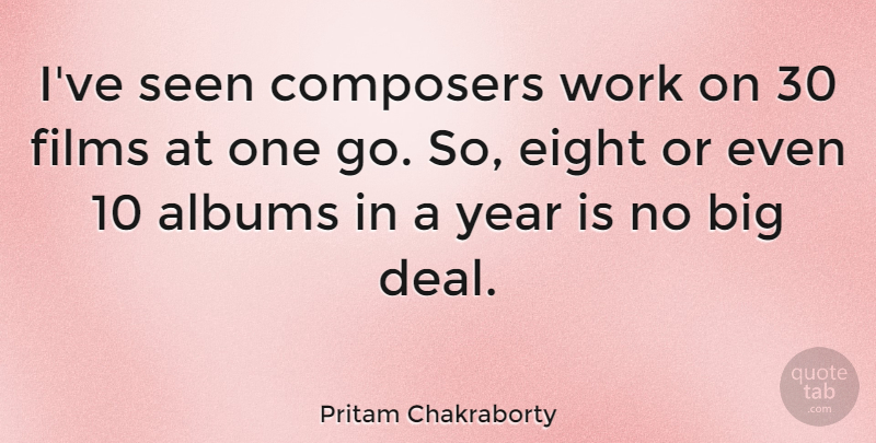 Pritam Chakraborty Quote About Albums, Composers, Eight, Films, Work: Ive Seen Composers Work On...
