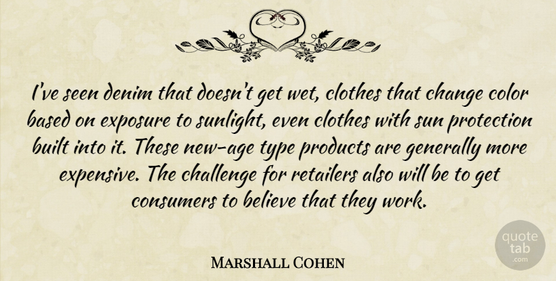 Marshall Cohen Quote About Based, Believe, Built, Challenge, Change: Ive Seen Denim That Doesnt...