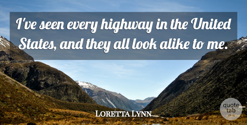 Loretta Lynn Quote About Usa, Looks, United States: Ive Seen Every Highway In...