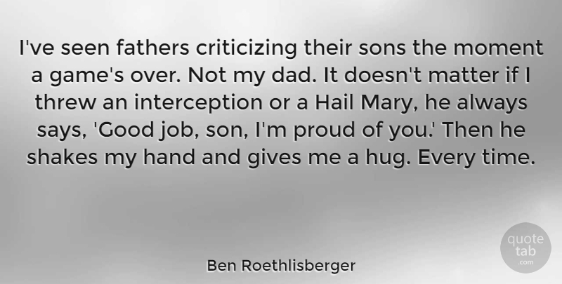 Ben Roethlisberger Quote About Dad, Fathers, Gives, Good, Hail: Ive Seen Fathers Criticizing Their...