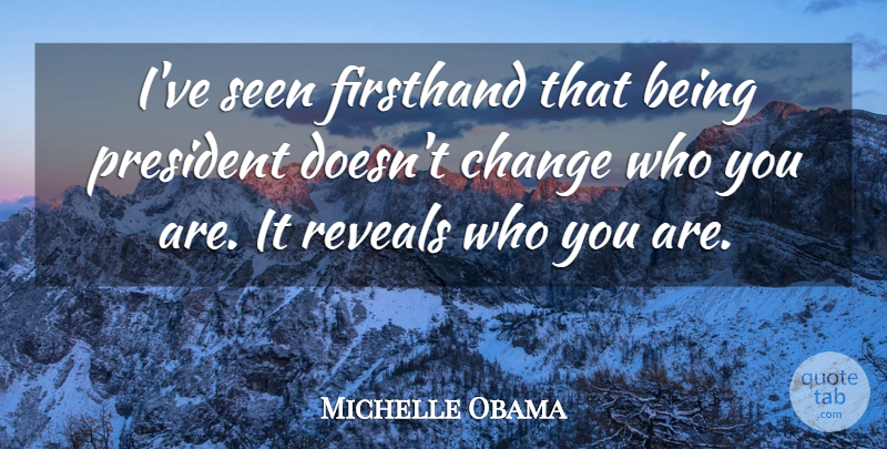 Michelle Obama Quote About President, Who You Are: Ive Seen Firsthand That Being...