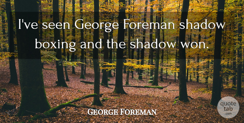 George Foreman Quote About Funny, Boxing, Shadow: Ive Seen George Foreman Shadow...