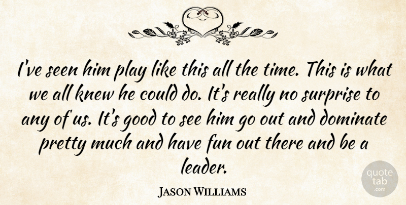 Jason Williams Quote About Dominate, Fun, Good, Knew, Seen: Ive Seen Him Play Like...