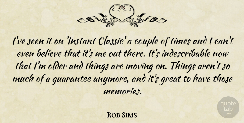 Rob Sims Quote About Believe, Couple, Great, Guarantee, Moving: Ive Seen It On Instant...