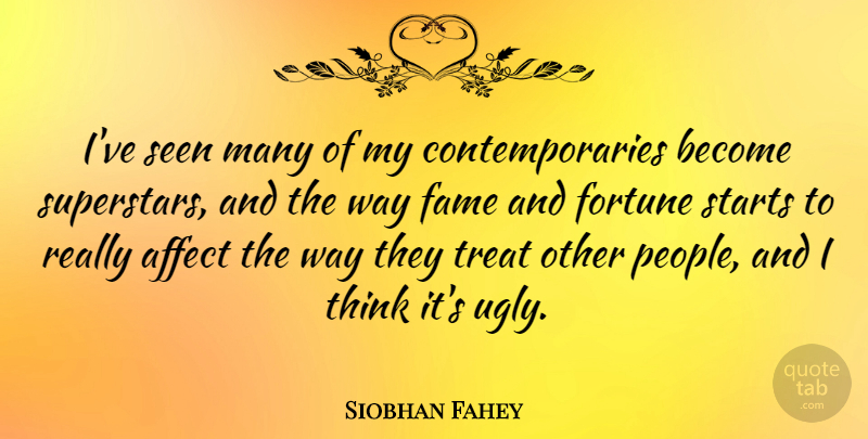 Siobhan Fahey Quote About Thinking, People, Ugly: Ive Seen Many Of My...