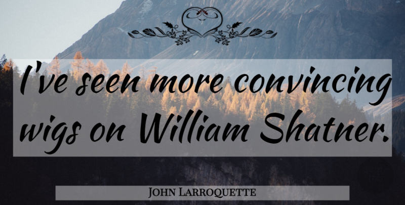 John Larroquette Quote About Wigs, Convincing: Ive Seen More Convincing Wigs...