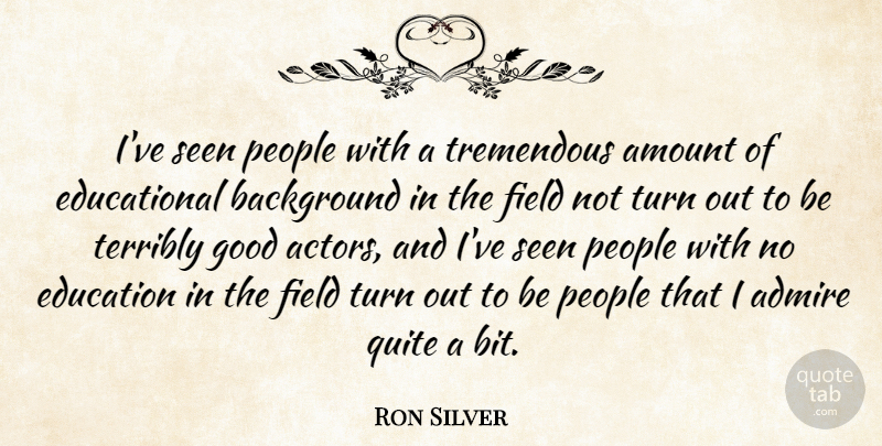 Ron Silver Quote About Educational, People, Actors: Ive Seen People With A...