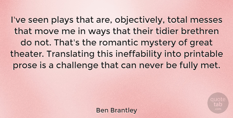 Ben Brantley Quote About Moving, Play, Challenges: Ive Seen Plays That Are...